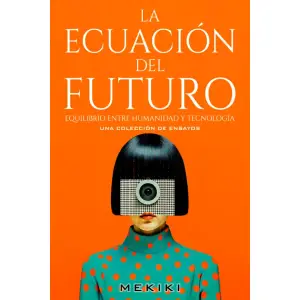 La Ecuación del Futuro: Equilibrio entre Humanidad y Tecnología (Spanish Edition)